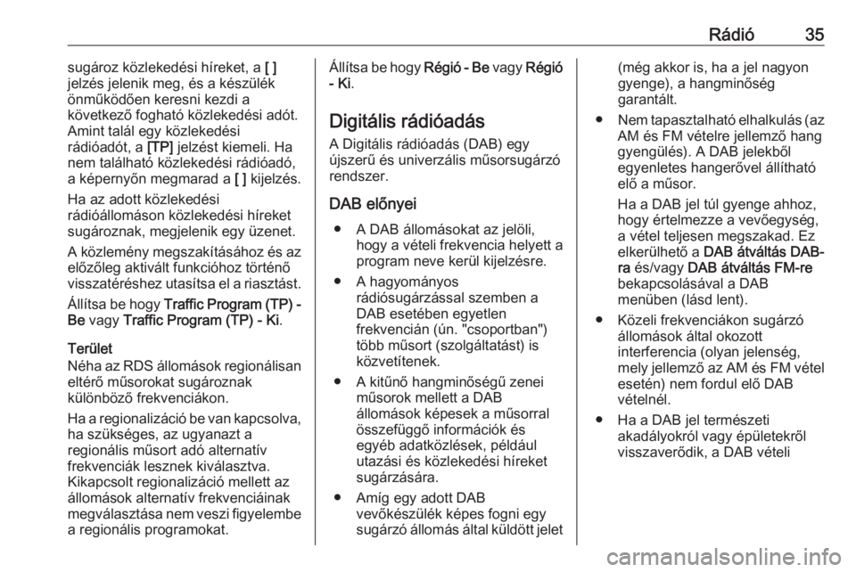 OPEL ASTRA K 2016  Infotainment kézikönyv (in Hungarian) Rádió35sugároz közlekedési híreket, a [ ]
jelzés jelenik meg, és a készülék
önműködően keresni kezdi a
következő fogható közlekedési adót. Amint talál egy közlekedési
rádióad