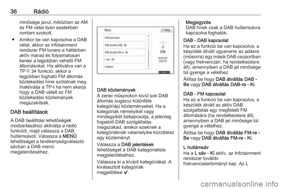 OPEL ASTRA K 2016  Infotainment kézikönyv (in Hungarian) 36Rádióminősége javul, miközben az AMés FM vétel ilyen esetekben
romlani szokott.
● Amikor be van kapcsolva a DAB vétel, akkor az infotainment
rendszer FM tunere a háttérben
aktív marad �