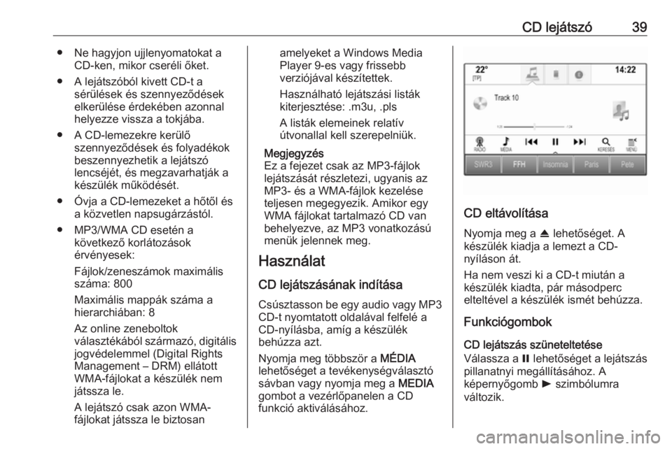 OPEL ASTRA K 2016  Infotainment kézikönyv (in Hungarian) CD lejátszó39● Ne hagyjon ujjlenyomatokat aCD-ken, mikor cseréli őket.
● A lejátszóból kivett CD-t a sérülések és szennyeződések
elkerülése érdekében azonnal
helyezze vissza a tok