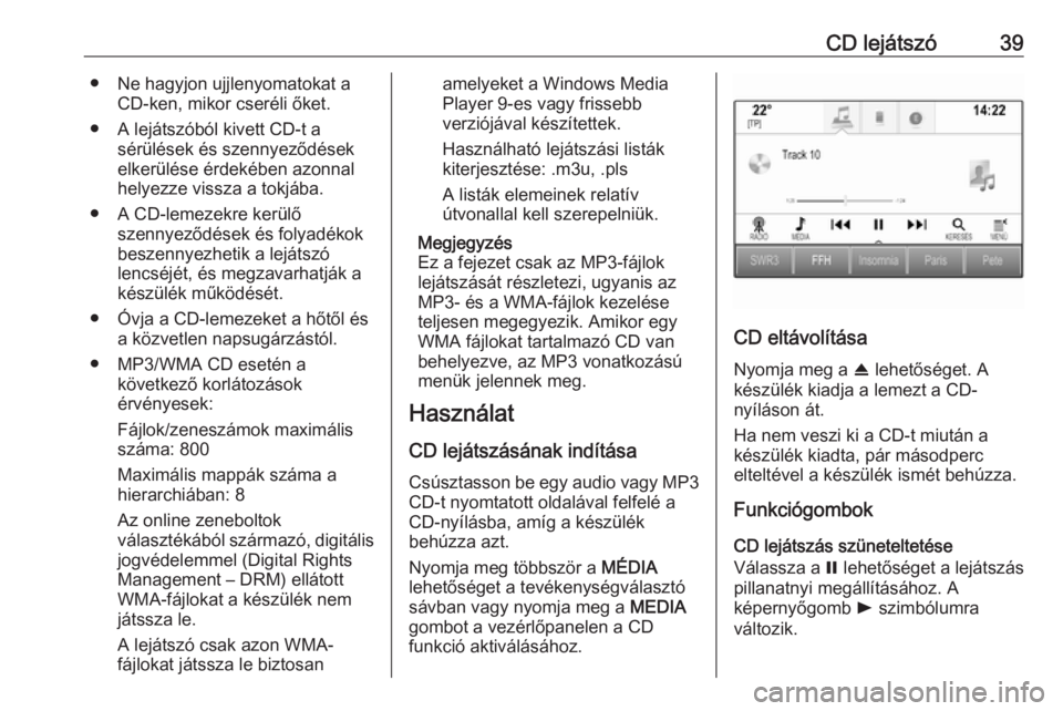 OPEL ASTRA K 2016 Infotainment kézikönyv (in Hungarian) CD lejátszó39● Ne hagyjon ujjlenyomatokat aCD-ken, mikor cseréli őket.
● A lejátszóból kivett CD-t a sérülések és szennyeződések
elkerülése érdekében azonnal
helyezze vissza a tok OPEL ASTRA K 2016 Infotainment kézikönyv (in Hungarian) CD lejátszó39● Ne hagyjon ujjlenyomatokat aCD-ken, mikor cseréli őket.
● A lejátszóból kivett CD-t a sérülések és szennyeződések
elkerülése érdekében azonnal
helyezze vissza a tok