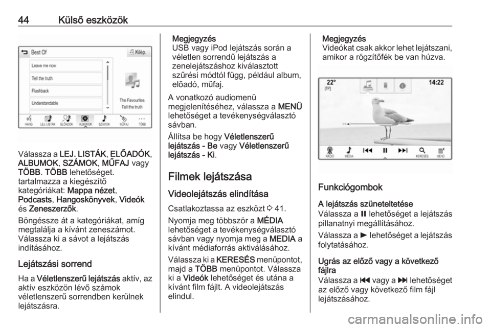 OPEL ASTRA K 2016  Infotainment kézikönyv (in Hungarian) 44Külső eszközök
Válassza a LEJ. LISTÁK , ELŐADÓK ,
ALBUMOK , SZÁMOK , MŰFAJ  vagy
TÖBB . TÖBB  lehetőséget.
tartalmazza a kiegészítő
kategóriákat:  Mappa nézet,
Podcasts , Hangosk
