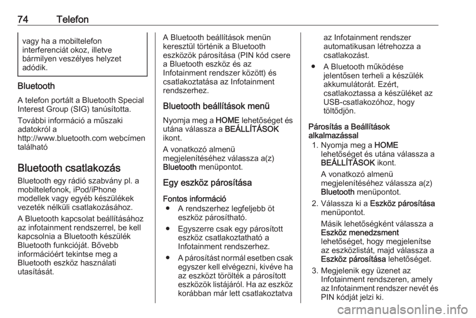 OPEL ASTRA K 2016  Infotainment kézikönyv (in Hungarian) 74Telefonvagy ha a mobiltelefon
interferenciát okoz, illetve
bármilyen veszélyes helyzet
adódik.
Bluetooth
A telefon portált a Bluetooth Special
Interest Group (SIG) tanúsította.
További infor