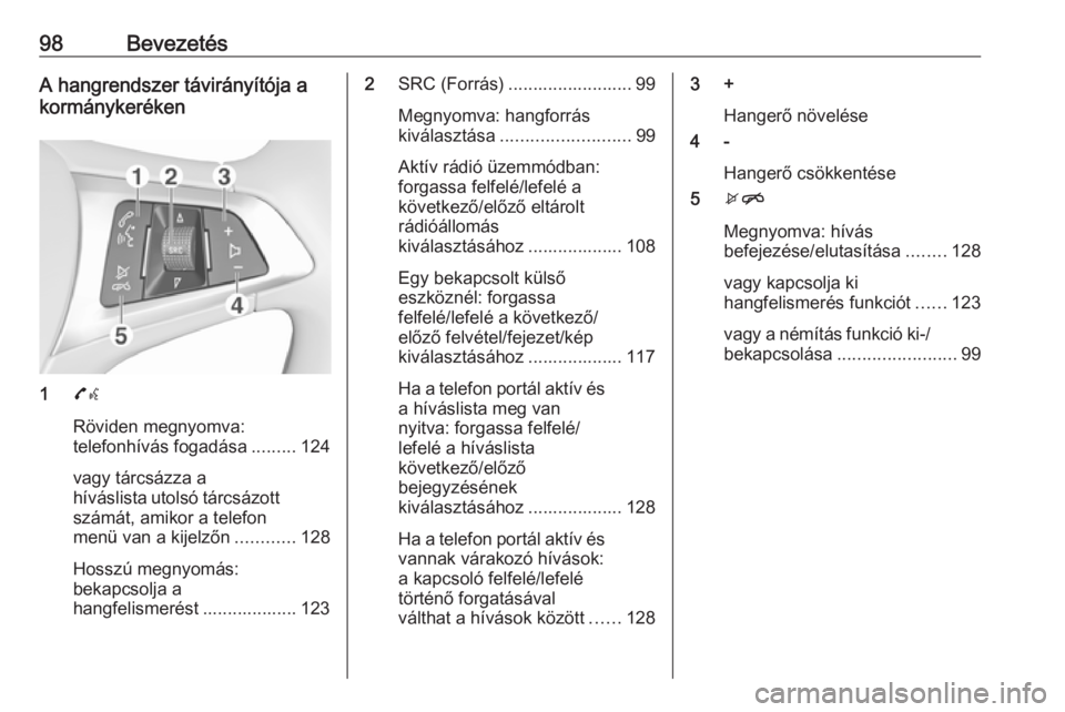 OPEL ASTRA K 2016  Infotainment kézikönyv (in Hungarian) 98BevezetésA hangrendszer távirányítója a
kormánykeréken
1 7w
Röviden megnyomva:
telefonhívás fogadása .........124
vagy tárcsázza a
híváslista utolsó tárcsázott
számát, amikor a t
