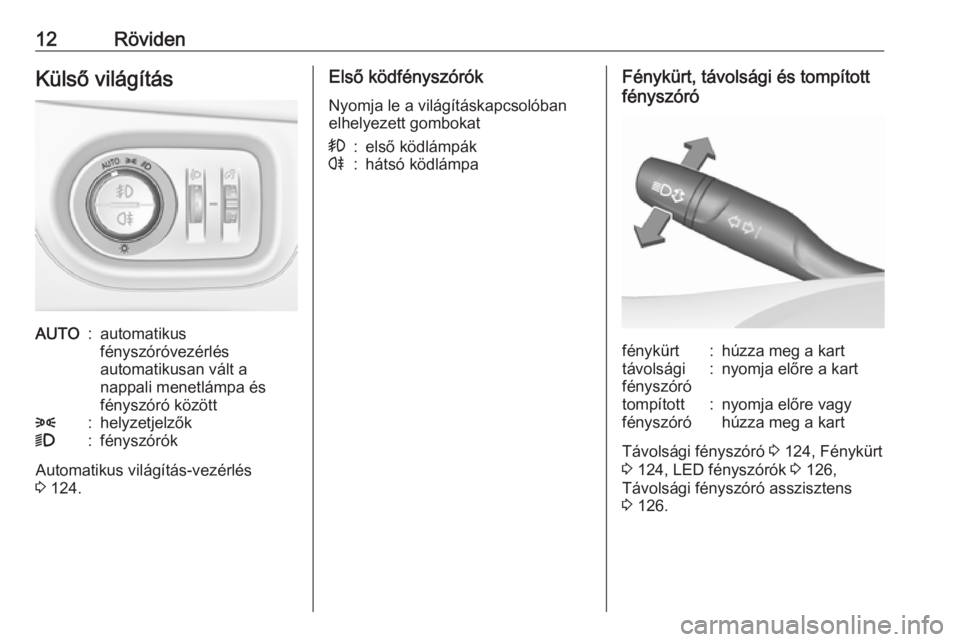 OPEL ASTRA K 2016  Kezelési útmutató (in Hungarian) 12RövidenKülső világításAUTO:automatikus
fényszóróvezérlés
automatikusan vált a
nappali menetlámpa és
fényszóró között8:helyzetjelzők9:fényszórók
Automatikus világítás-vezér