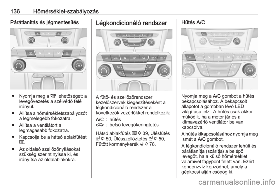 OPEL ASTRA K 2016 Kezelési útmutató (in Hungarian) 136Hőmérséklet-szabályozásPárátlanítás és jégmentesítés
●Nyomja meg a V lehetőséget: a
levegővezetés a szélvédő felé
irányul.
● Állítsa a hőmérsékletszabályozót
a leg OPEL ASTRA K 2016 Kezelési útmutató (in Hungarian) 136Hőmérséklet-szabályozásPárátlanítás és jégmentesítés
●Nyomja meg a V lehetőséget: a
levegővezetés a szélvédő felé
irányul.
● Állítsa a hőmérsékletszabályozót
a leg