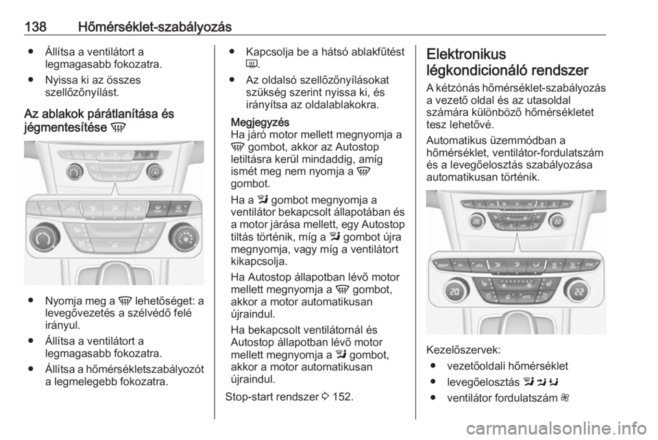 OPEL ASTRA K 2016 Kezelési útmutató (in Hungarian) 138Hőmérséklet-szabályozás● Állítsa a ventilátort alegmagasabb fokozatra.
● Nyissa ki az összes szellőzőnyílást.
Az ablakok párátlanítása és
jégmentesítése V
●
Nyomja meg a OPEL ASTRA K 2016 Kezelési útmutató (in Hungarian) 138Hőmérséklet-szabályozás● Állítsa a ventilátort alegmagasabb fokozatra.
● Nyissa ki az összes szellőzőnyílást.
Az ablakok párátlanítása és
jégmentesítése V
●
Nyomja meg a