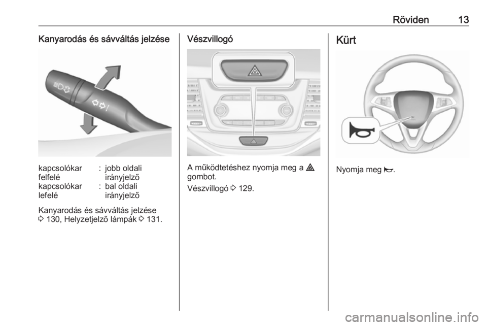 OPEL ASTRA K 2016  Kezelési útmutató (in Hungarian) Röviden13Kanyarodás és sávváltás jelzésekapcsolókar
felfelé:jobb oldali
irányjelzőkapcsolókar
lefelé:bal oldali
irányjelző
Kanyarodás és sávváltás jelzése
3  130, Helyzetjelző l�