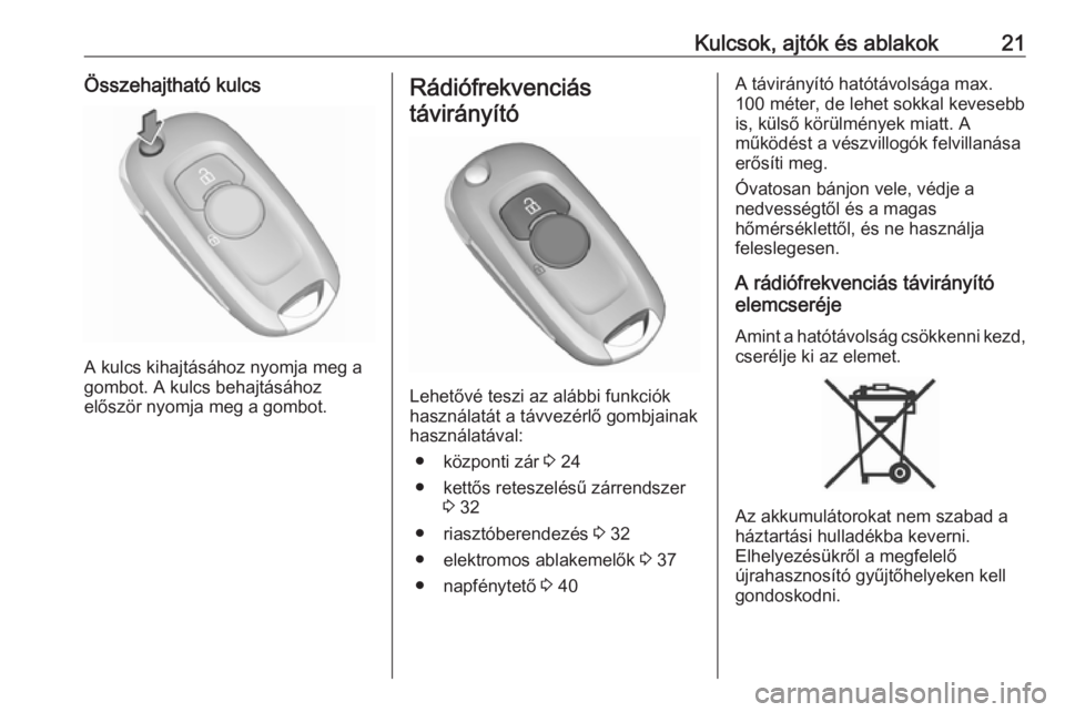 OPEL ASTRA K 2016  Kezelési útmutató (in Hungarian) Kulcsok, ajtók és ablakok21Összehajtható kulcs
A kulcs kihajtásához nyomja meg a
gombot. A kulcs behajtásához
először nyomja meg a gombot.
Rádiófrekvenciás
távirányító
Lehetővé tesz