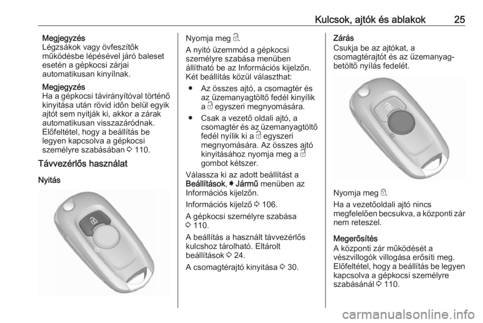 OPEL ASTRA K 2016  Kezelési útmutató (in Hungarian) Kulcsok, ajtók és ablakok25Megjegyzés
Légzsákok vagy övfeszítők
működésbe lépésével járó baleset
esetén a gépkocsi zárjai
automatikusan kinyílnak.
Megjegyzés
Ha a gépkocsi távir