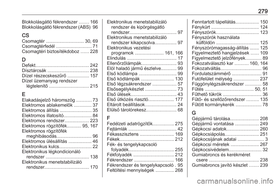 OPEL ASTRA K 2016  Kezelési útmutató (in Hungarian) 279Blokkolásgátló fékrendszer .......166
Blokkolásgátló fékrendszer (ABS)  96
CS
Csomagtér  ............................. 30, 69
Csomagtérfedél  ........................... 71
Csomagtéri b