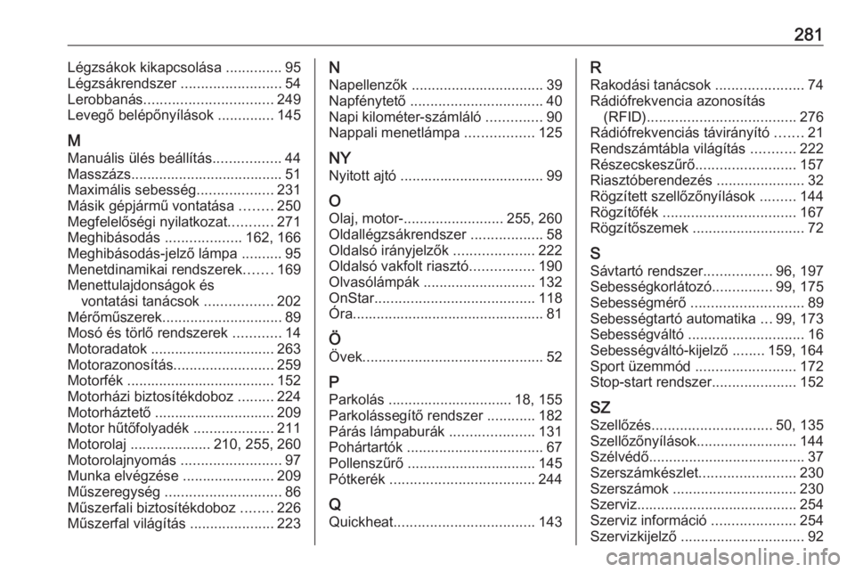 OPEL ASTRA K 2016  Kezelési útmutató (in Hungarian) 281Légzsákok kikapcsolása ..............95
Légzsákrendszer  .........................54
Lerobbanás ................................ 249
Levegő belépőnyílások  ..............145
M Manuális 