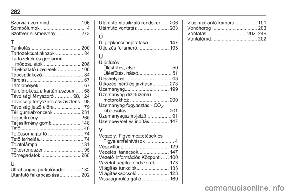 OPEL ASTRA K 2016  Kezelési útmutató (in Hungarian) 282Szerviz üzemmód.......................106
Szimbólumok  ................................. 4
Szoftver elismervény ..................273
T
Tankolás  .................................... 200
Tarto