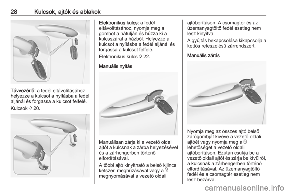 OPEL ASTRA K 2016  Kezelési útmutató (in Hungarian) 28Kulcsok, ajtók és ablakok
Távvezérlő: a fedél eltávolításához
helyezze a kulcsot a nyílásba a fedél
aljánál és forgassa a kulcsot felfelé.
Kulcsok  3 20.
Elektronikus kulcs:  a fed�