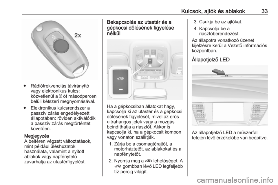 OPEL ASTRA K 2016  Kezelési útmutató (in Hungarian) Kulcsok, ajtók és ablakok33
● Rádiófrekvenciás távirányítóvagy elektronikus kulcs:
közvetlenül a  e öt másodpercen
belüli kétszeri megnyomásával.
● Elektronikus kulcsrendszer a pa