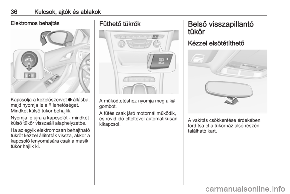 OPEL ASTRA K 2016  Kezelési útmutató (in Hungarian) 36Kulcsok, ajtók és ablakokElektromos behajtás
Kapcsolja a kezelőszervet o állásba,
majd nyomja le a  c lehetőséget.
Mindkét külső tükör behajlik.
Nyomja le újra a kapcsolót - mindkét
