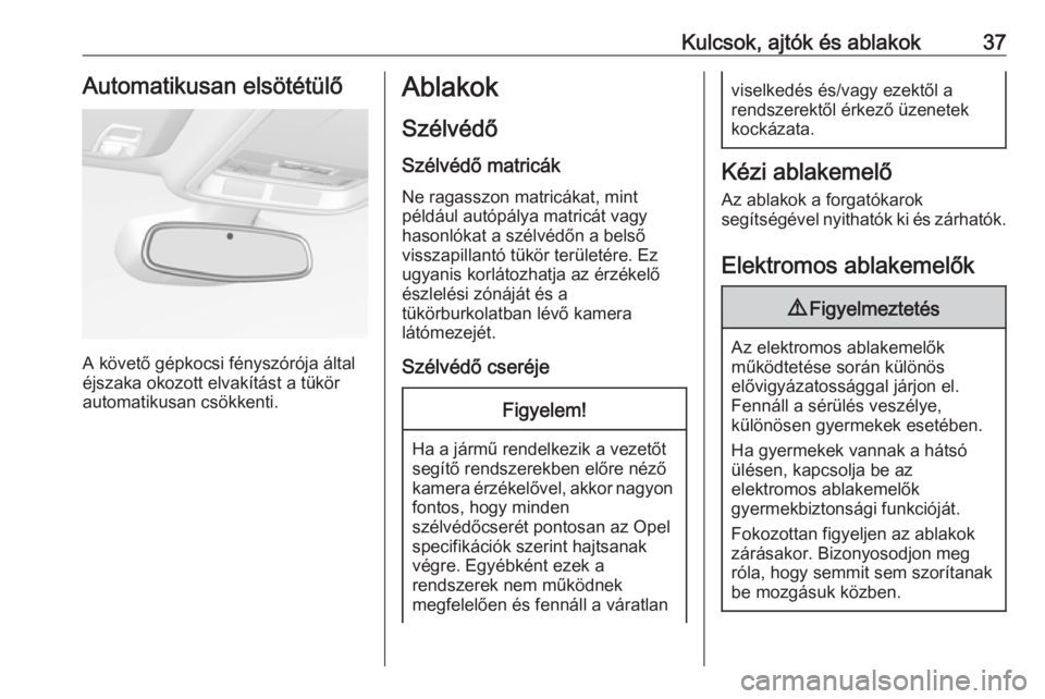 OPEL ASTRA K 2016  Kezelési útmutató (in Hungarian) Kulcsok, ajtók és ablakok37Automatikusan elsötétülő
A követő gépkocsi fényszórója által
éjszaka okozott elvakítást a tükör
automatikusan csökkenti.
Ablakok
Szélvédő
Szélvédő m