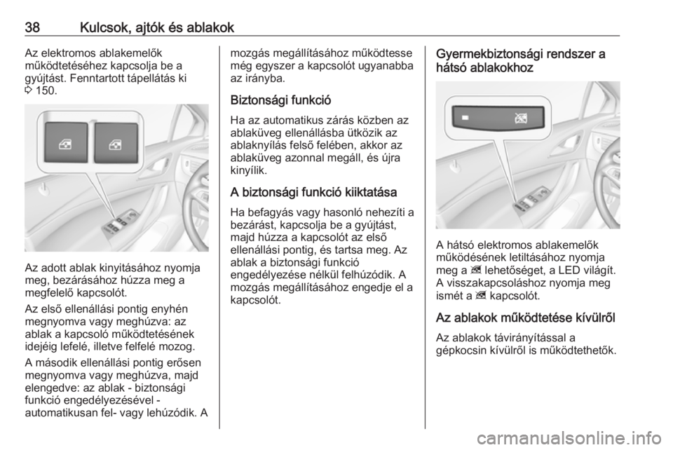 OPEL ASTRA K 2016  Kezelési útmutató (in Hungarian) 38Kulcsok, ajtók és ablakokAz elektromos ablakemelők
működtetéséhez kapcsolja be a
gyújtást. Fenntartott tápellátás ki
3  150.
Az adott ablak kinyitásához nyomja
meg, bezárásához húz