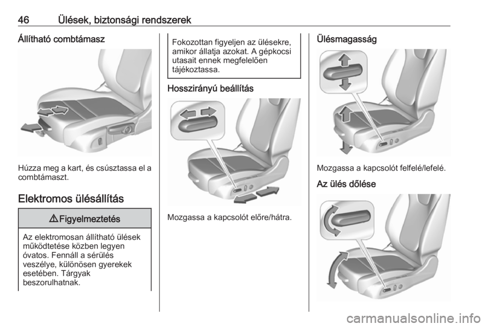 OPEL ASTRA K 2016  Kezelési útmutató (in Hungarian) 46Ülések, biztonsági rendszerekÁllítható combtámasz
Húzza meg a kart, és csúsztassa el acombtámaszt.
Elektromos ülésállítás
9 Figyelmeztetés
Az elektromosan állítható ülések
műk