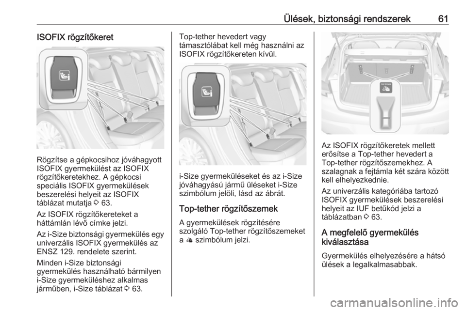 OPEL ASTRA K 2016  Kezelési útmutató (in Hungarian) Ülések, biztonsági rendszerek61ISOFIX rögzítőkeret
Rögzítse a gépkocsihoz jóváhagyott
ISOFIX gyermekülést az ISOFIX rögzítőkeretekhez. A gépkocsi
speciális ISOFIX gyermekülések
bes