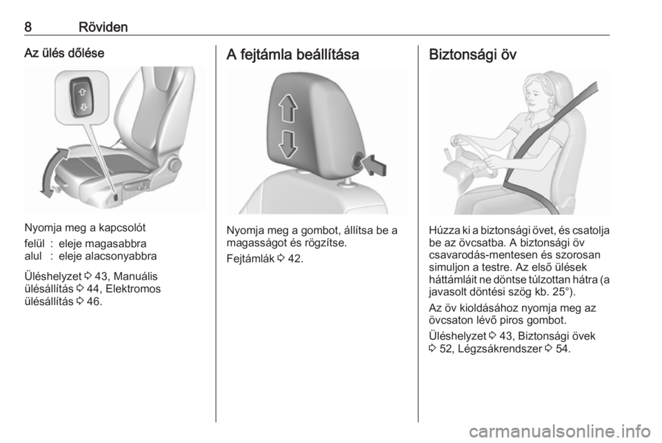 OPEL ASTRA K 2016  Kezelési útmutató (in Hungarian) 8RövidenAz ülés dőlése
Nyomja meg a kapcsolót
felül:eleje magasabbraalul:eleje alacsonyabbra
Üléshelyzet 3 43, Manuális
ülésállítás  3 44, Elektromos
ülésállítás  3 46.
A fejtámla
