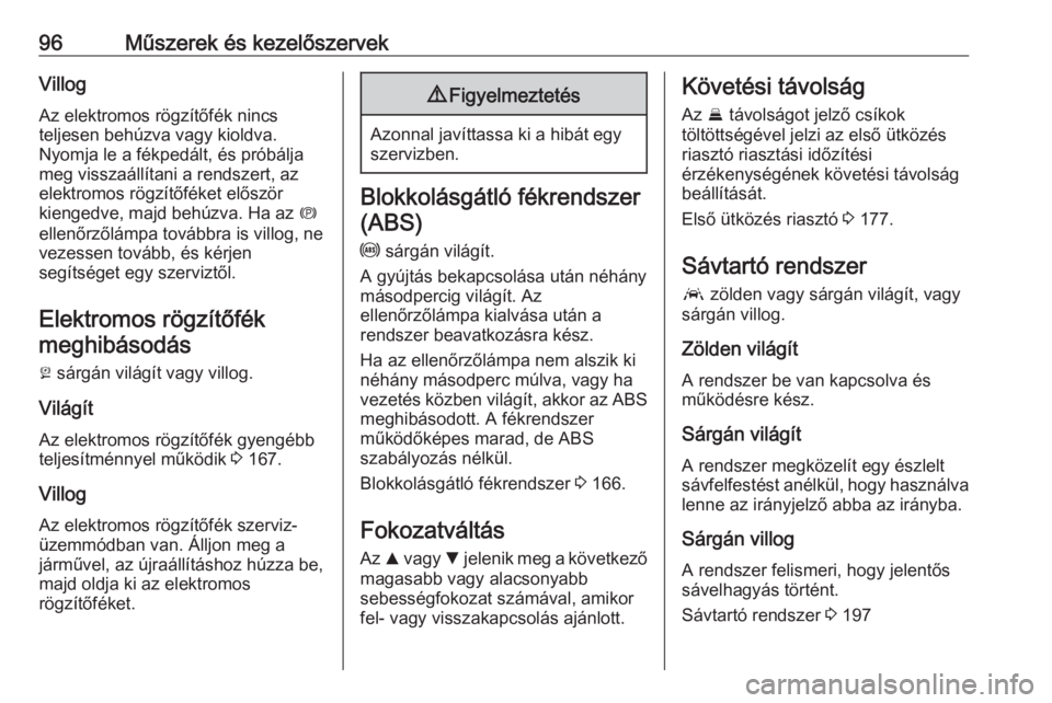 OPEL ASTRA K 2016  Kezelési útmutató (in Hungarian) 96Műszerek és kezelőszervekVillog
Az elektromos rögzítőfék nincs
teljesen behúzva vagy kioldva.
Nyomja le a fékpedált, és próbálja
meg visszaállítani a rendszert, az
elektromos rögzít