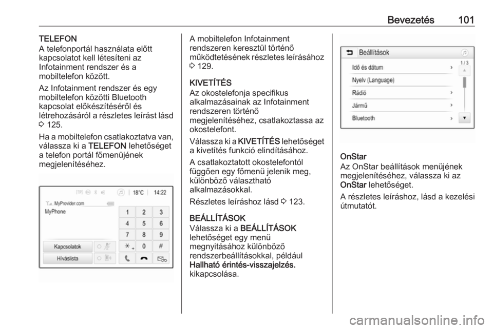 OPEL ASTRA K 2016.5 Infotainment kézikönyv (in Hungarian) Bevezetés101TELEFON
A telefonportál használata előtt
kapcsolatot kell létesíteni az
Infotainment rendszer és a
mobiltelefon között.
Az Infotainment rendszer és egy
mobiltelefon közötti Blu OPEL ASTRA K 2016.5 Infotainment kézikönyv (in Hungarian) Bevezetés101TELEFON
A telefonportál használata előtt
kapcsolatot kell létesíteni az
Infotainment rendszer és a
mobiltelefon között.
Az Infotainment rendszer és egy
mobiltelefon közötti Blu