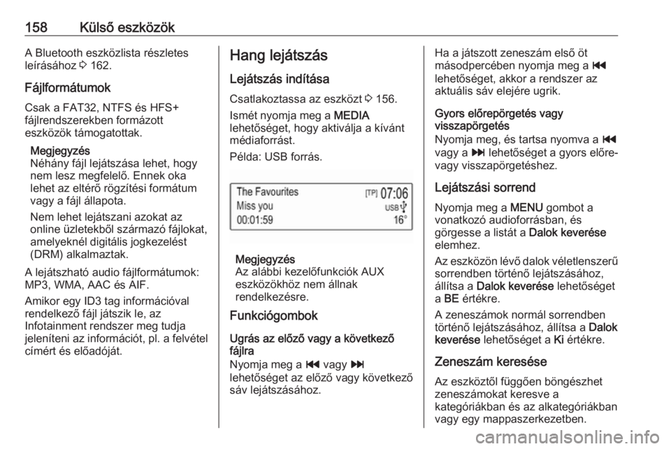 OPEL ASTRA K 2016.5 Infotainment kézikönyv (in Hungarian) 158Külső eszközökA Bluetooth eszközlista részletes
leírásához 3 162.
Fájlformátumok
Csak a FAT32, NTFS és HFS+
fájlrendszerekben formázott
eszközök támogatottak.
Megjegyzés
Néhány OPEL ASTRA K 2016.5 Infotainment kézikönyv (in Hungarian) 158Külső eszközökA Bluetooth eszközlista részletes
leírásához 3 162.
Fájlformátumok
Csak a FAT32, NTFS és HFS+
fájlrendszerekben formázott
eszközök támogatottak.
Megjegyzés
Néhány
