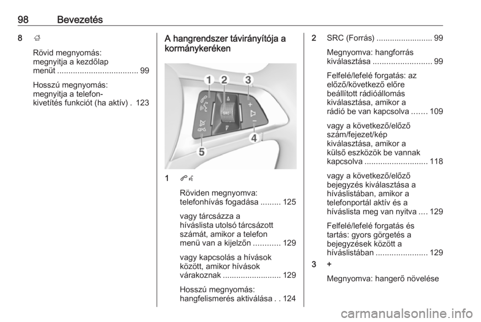 OPEL ASTRA K 2016.5  Infotainment kézikönyv (in Hungarian) 98Bevezetés8;
Rövid megnyomás:
megnyitja a kezdőlap
menüt .................................... 99
Hosszú megnyomás:
megnyitja a telefon-
kivetítés funkciót (ha aktív) . 123A hangrendszer t
