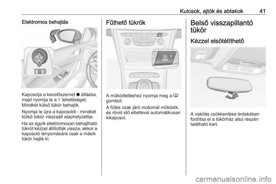 OPEL ASTRA K 2016.5  Kezelési útmutató (in Hungarian) Kulcsok, ajtók és ablakok41Elektromos behajtás
Kapcsolja a kezelőszervet o állásba,
majd nyomja le a  c lehetőséget.
Mindkét külső tükör behajlik.
Nyomja le újra a kapcsolót - mindkét
