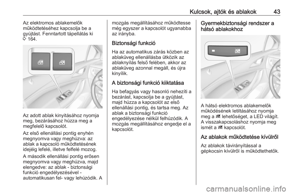 OPEL ASTRA K 2016.5  Kezelési útmutató (in Hungarian) Kulcsok, ajtók és ablakok43Az elektromos ablakemelők
működtetéséhez kapcsolja be a
gyújtást. Fenntartott tápellátás ki
3  164.
Az adott ablak kinyitásához nyomja
meg, bezárásához húz