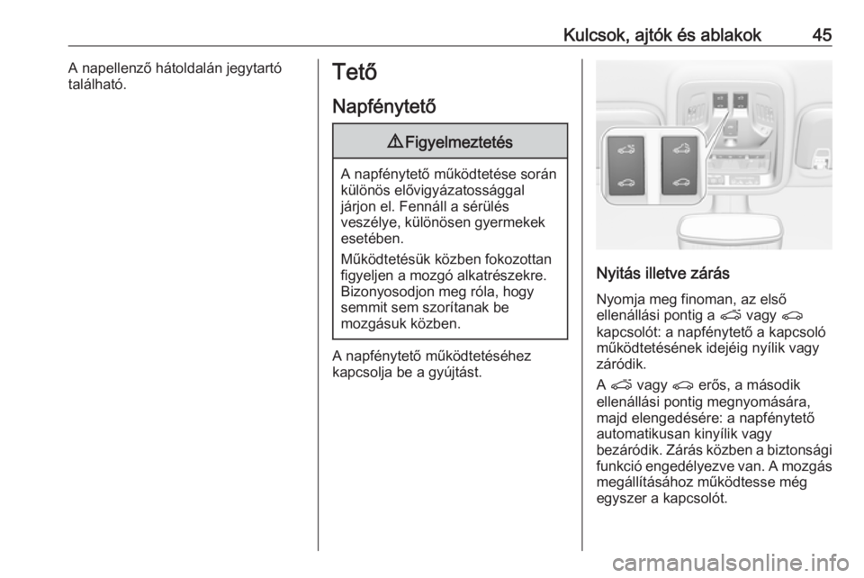 OPEL ASTRA K 2016.5  Kezelési útmutató (in Hungarian) Kulcsok, ajtók és ablakok45A napellenző hátoldalán jegytartó
található.Tető
Napfénytető9 Figyelmeztetés
A napfénytető működtetése során
különös elővigyázatossággal
járjon el. 