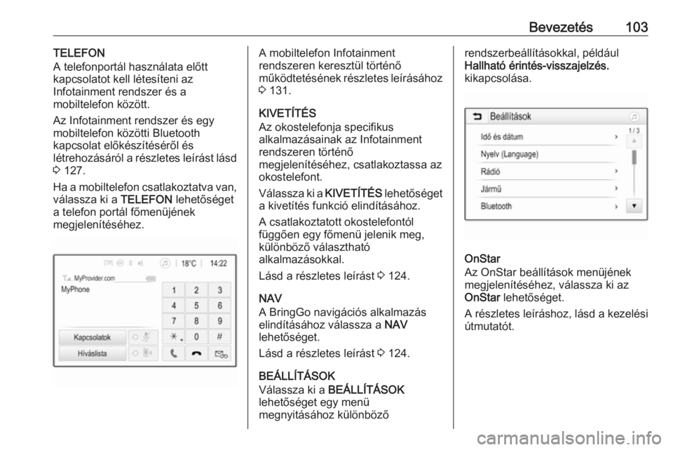 OPEL ASTRA K 2017 Infotainment kézikönyv (in Hungarian) Bevezetés103TELEFON
A telefonportál használata előtt
kapcsolatot kell létesíteni az
Infotainment rendszer és a
mobiltelefon között.
Az Infotainment rendszer és egy
mobiltelefon közötti Blu OPEL ASTRA K 2017 Infotainment kézikönyv (in Hungarian) Bevezetés103TELEFON
A telefonportál használata előtt
kapcsolatot kell létesíteni az
Infotainment rendszer és a
mobiltelefon között.
Az Infotainment rendszer és egy
mobiltelefon közötti Blu