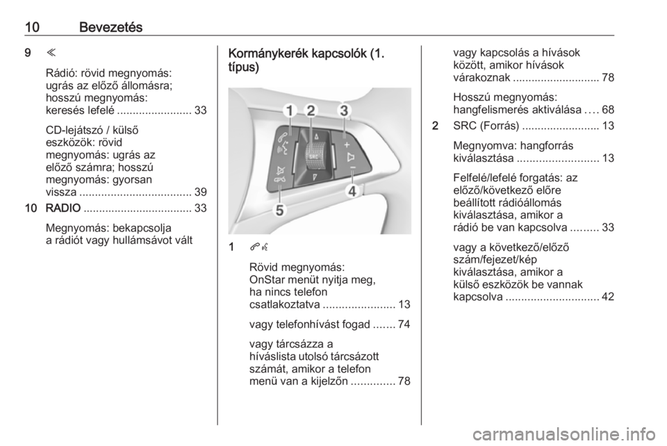 OPEL ASTRA K 2017  Infotainment kézikönyv (in Hungarian) 10Bevezetés9Y
Rádió: rövid megnyomás:
ugrás az előző állomásra;
hosszú megnyomás:
keresés lefelé ........................ 33
CD-lejátszó / külső
eszközök: rövid
megnyomás: ugrás