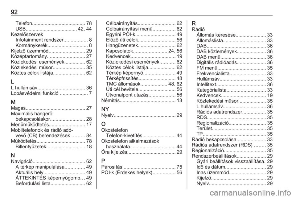 OPEL ASTRA K 2017  Infotainment kézikönyv (in Hungarian) 92Telefon...................................... 78
USB ..................................... 42, 44
Kezelőszervek Infotainment rendszer .................8
Kormánykerék .............................