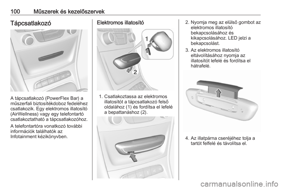 OPEL ASTRA K 2017  Kezelési útmutató (in Hungarian) 100Műszerek és kezelőszervekTápcsatlakozó
A tápcsatlakozó (PowerFlex Bar) a
műszerfali biztosítékdoboz fedeléhez
csatlakozik. Egy elektromos illatosító
(AirWellness) vagy egy telefontart�