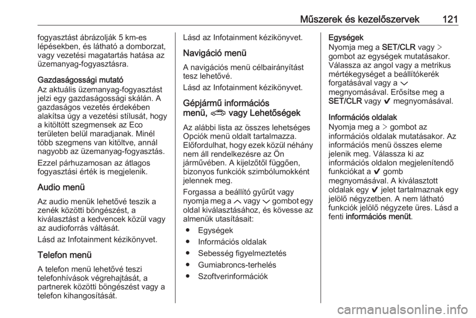 OPEL ASTRA K 2017  Kezelési útmutató (in Hungarian) Műszerek és kezelőszervek121fogyasztást ábrázolják 5 km-es
lépésekben, és látható a domborzat,
vagy vezetési magatartás hatása az
üzemanyag-fogyasztásra.
Gazdaságossági mutató
Az a