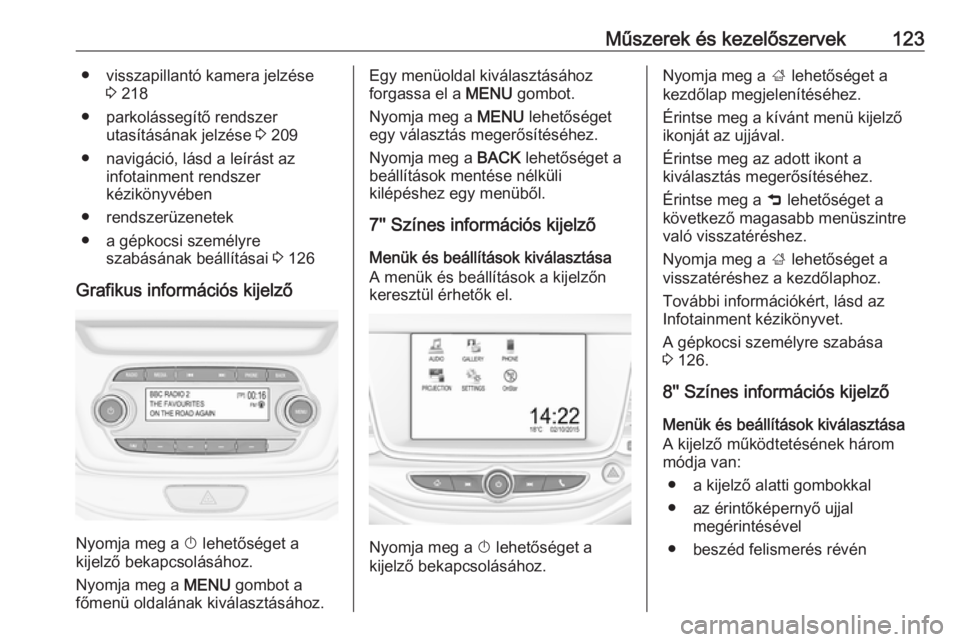 OPEL ASTRA K 2017  Kezelési útmutató (in Hungarian) Műszerek és kezelőszervek123● visszapillantó kamera jelzése3 218
● parkolássegítő rendszer utasításának jelzése  3 209
● navigáció, lásd a leírást az infotainment rendszer
kézi