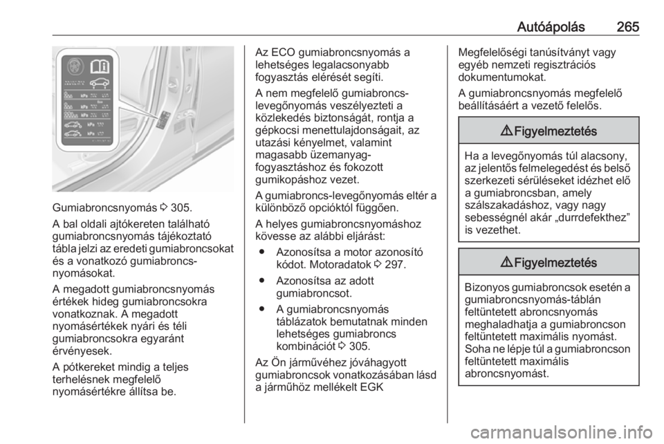 OPEL ASTRA K 2017  Kezelési útmutató (in Hungarian) Autóápolás265
Gumiabroncsnyomás 3 305.
A bal oldali ajtókereten található
gumiabroncsnyomás tájékoztató
tábla jelzi az eredeti gumiabroncsokat és a vonatkozó gumiabroncs-
nyomásokat.
A 