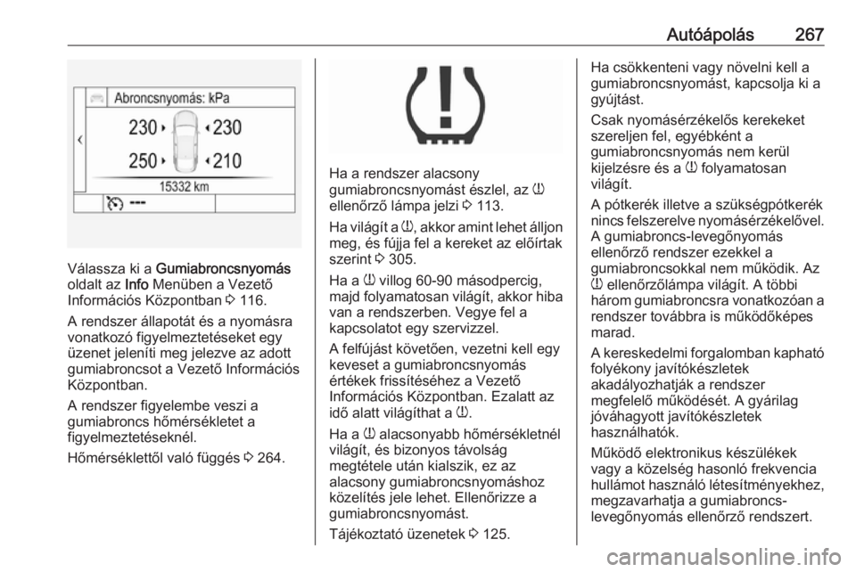 OPEL ASTRA K 2017 Kezelési útmutató (in Hungarian) Autóápolás267
Válassza ki a Gumiabroncsnyomás
oldalt az Info Menüben a Vezető
Információs Központban 3 116.
A rendszer állapotát és a nyomásra vonatkozó figyelmeztetéseket egy
üzene OPEL ASTRA K 2017 Kezelési útmutató (in Hungarian) Autóápolás267
Válassza ki a Gumiabroncsnyomás
oldalt az Info Menüben a Vezető
Információs Központban 3 116.
A rendszer állapotát és a nyomásra vonatkozó figyelmeztetéseket egy
üzene