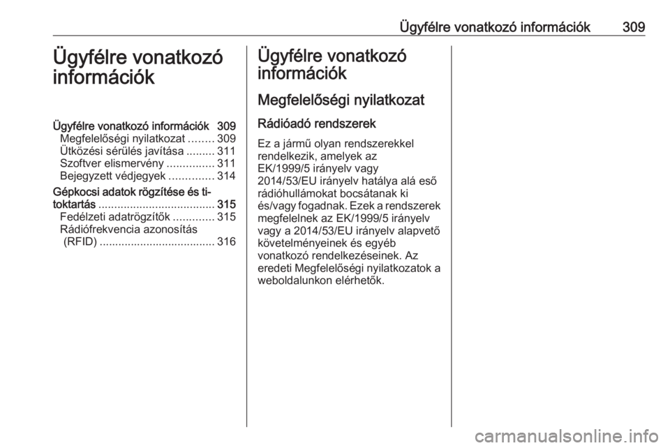 OPEL ASTRA K 2017 Kezelési útmutató (in Hungarian) Ügyfélre vonatkozó információk309Ügyfélre vonatkozó
információkÜgyfélre vonatkozó információk 309 Megfelelőségi nyilatkozat ........309
Ütközési sérülés javítása .........311
OPEL ASTRA K 2017 Kezelési útmutató (in Hungarian) Ügyfélre vonatkozó információk309Ügyfélre vonatkozó
információkÜgyfélre vonatkozó információk 309 Megfelelőségi nyilatkozat ........309
Ütközési sérülés javítása .........311