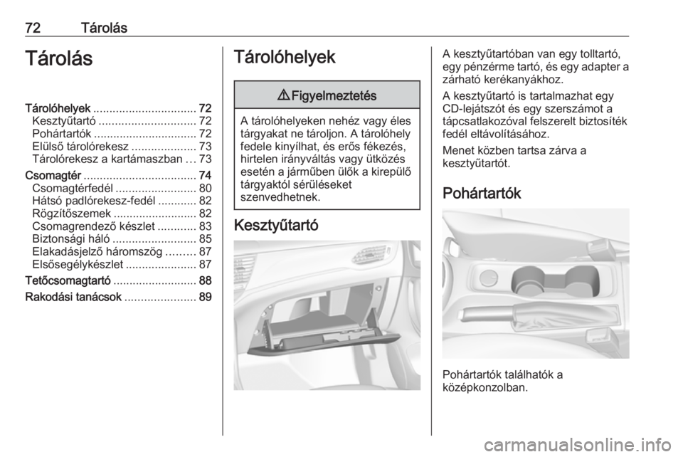 OPEL ASTRA K 2017 Kezelési útmutató (in Hungarian) 72TárolásTárolásTárolóhelyek................................ 72
Kesztyűtartó .............................. 72
Pohártartók ................................ 72
Elülső tárolórekesz ....... OPEL ASTRA K 2017 Kezelési útmutató (in Hungarian) 72TárolásTárolásTárolóhelyek................................ 72
Kesztyűtartó .............................. 72
Pohártartók ................................ 72
Elülső tárolórekesz .......