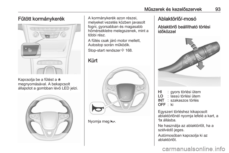OPEL ASTRA K 2017 Kezelési útmutató (in Hungarian) Műszerek és kezelőszervek93Fűtött kormánykerék
Kapcsolja be a fűtést a *
megnyomásával. A bekapcsolt
állapotot a gombban lévő LED jelzi.
A kormánykerék azon részei,
melyeket vezetés OPEL ASTRA K 2017 Kezelési útmutató (in Hungarian) Műszerek és kezelőszervek93Fűtött kormánykerék
Kapcsolja be a fűtést a *
megnyomásával. A bekapcsolt
állapotot a gombban lévő LED jelzi.
A kormánykerék azon részei,
melyeket vezetés