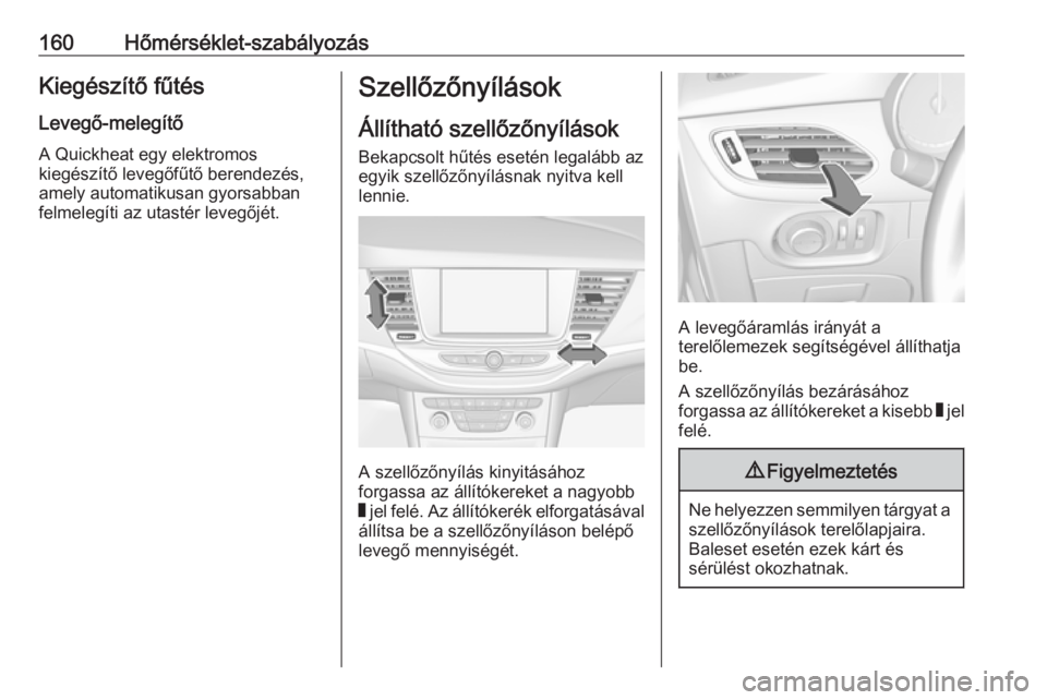 OPEL ASTRA K 2017.5 Kezelési útmutató (in Hungarian) 160Hőmérséklet-szabályozásKiegészítő fűtés
Levegő-melegítő
A Quickheat egy elektromos
kiegészítő levegőfűtő berendezés,
amely automatikusan gyorsabban
felmelegíti az utastér leve OPEL ASTRA K 2017.5 Kezelési útmutató (in Hungarian) 160Hőmérséklet-szabályozásKiegészítő fűtés
Levegő-melegítő
A Quickheat egy elektromos
kiegészítő levegőfűtő berendezés,
amely automatikusan gyorsabban
felmelegíti az utastér leve