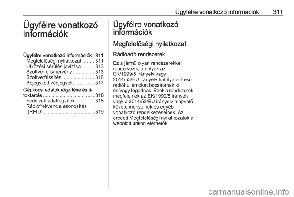 OPEL ASTRA K 2017.5  Kezelési útmutató (in Hungarian) Ügyfélre vonatkozó információk311Ügyfélre vonatkozó
információkÜgyfélre vonatkozó információk 311 Megfelelőségi nyilatkozat ........311
Ütközési sérülés javítása .........313
