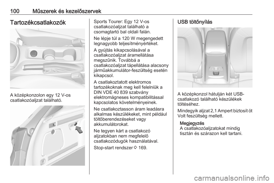 OPEL ASTRA K 2018  Kezelési útmutató (in Hungarian) 100Műszerek és kezelőszervekTartozékcsatlakozók
A középkonzolon egy 12 V-os
csatlakozóaljzat található.
Sports Tourer: Egy 12 V-os
csatlakozóaljzat található a
csomagtartó bal oldali fal