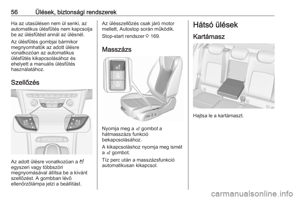 OPEL ASTRA K 2018  Kezelési útmutató (in Hungarian) 56Ülések, biztonsági rendszerekHa az utasülésen nem ül senki, azautomatikus ülésfűtés nem kapcsolja
be az ülésfűtést annál az ülésnél.
Az ülésfűtés gombjai bármikor
megnyomható