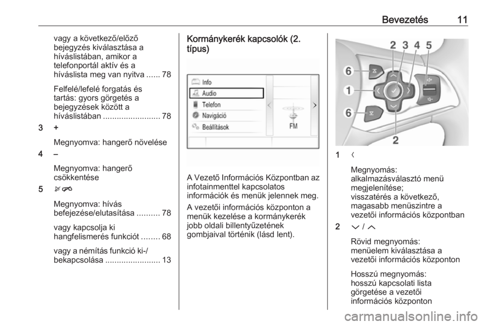 OPEL ASTRA K 2018.5  Infotainment kézikönyv (in Hungarian) Bevezetés11vagy a következő/előző
bejegyzés kiválasztása a
híváslistában, amikor a
telefonportál aktív és a
híváslista meg van nyitva ......78
Felfelé/lefelé forgatás és
tartás: g