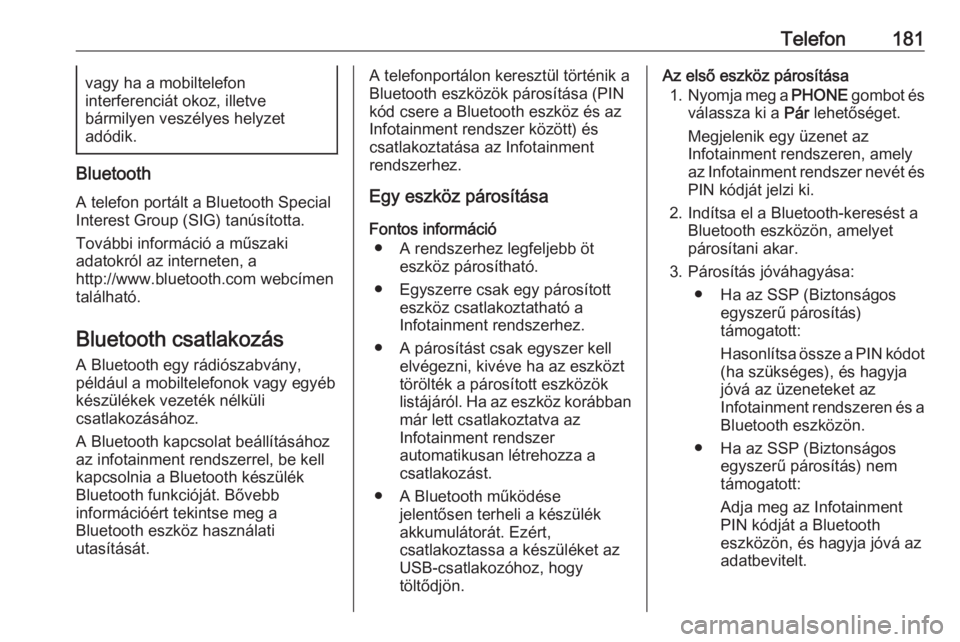 OPEL ASTRA K 2018.5  Infotainment kézikönyv (in Hungarian) Telefon181vagy ha a mobiltelefon
interferenciát okoz, illetve
bármilyen veszélyes helyzet
adódik.
Bluetooth
A telefon portált a Bluetooth Special
Interest Group (SIG) tanúsította.
További info