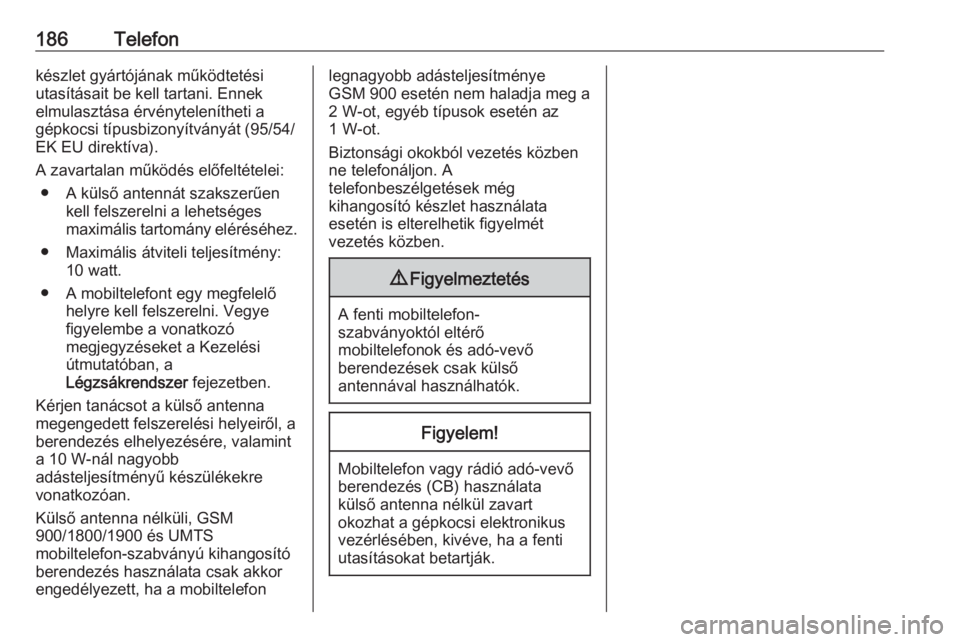 OPEL ASTRA K 2018.5  Infotainment kézikönyv (in Hungarian) 186Telefonkészlet gyártójának működtetési
utasításait be kell tartani. Ennek
elmulasztása érvénytelenítheti a
gépkocsi típusbizonyítványát (95/54/
EK EU direktíva).
A zavartalan mű