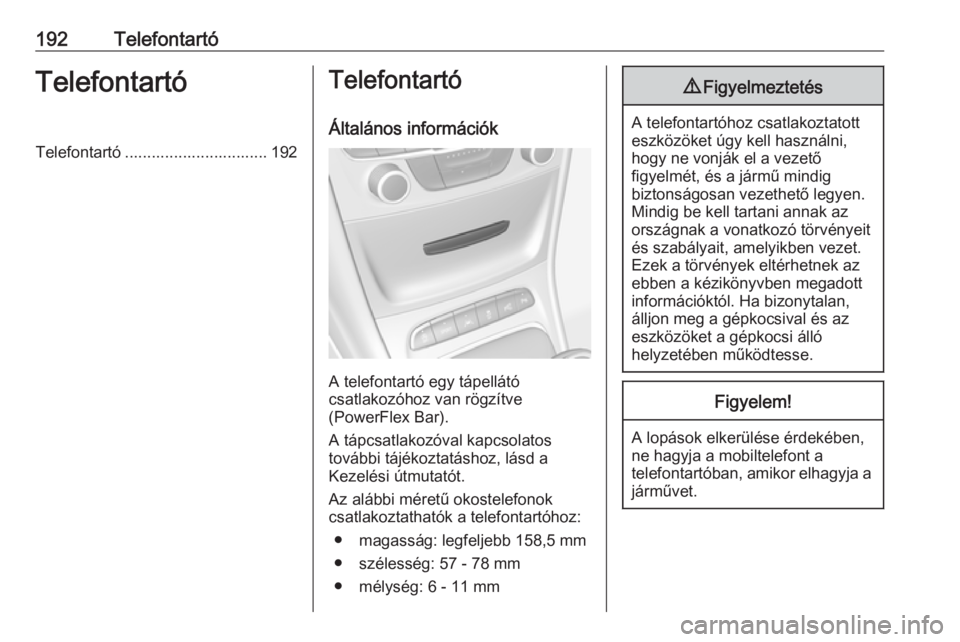 OPEL ASTRA K 2018.5  Infotainment kézikönyv (in Hungarian) 192TelefontartóTelefontartóTelefontartó ................................ 192TelefontartóÁltalános információk
A telefontartó egy tápellátó
csatlakozóhoz van rögzítve
(PowerFlex Bar).
A 